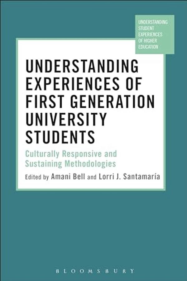 Understanding Experiences Of First Generation University Students: Culturally Responsive And Sustaining Methodologies-..