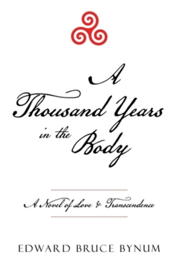 A Thousand Years In The Body: A Novel Of Love & Transcendence-..