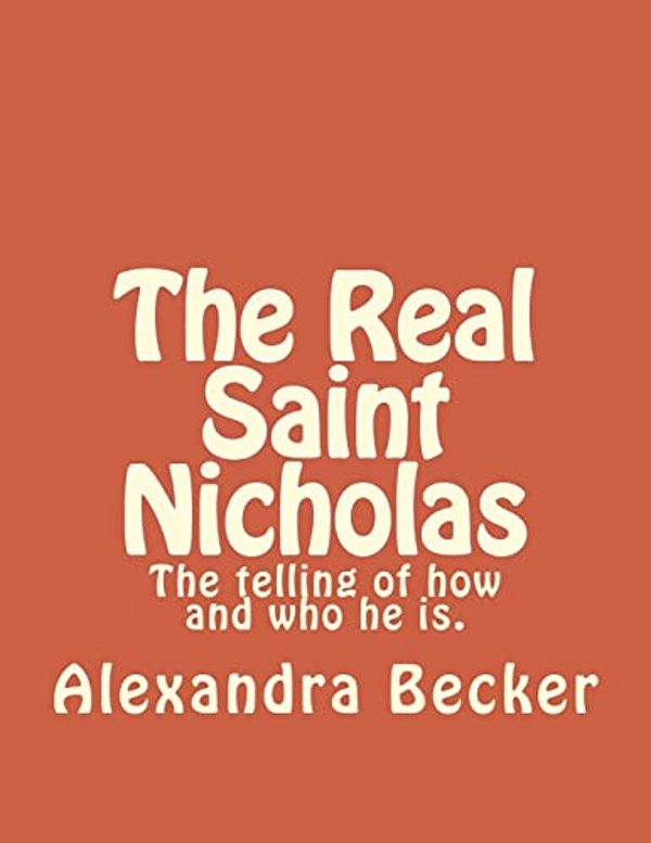 The Real Saint Nicholas: The Telling Of How And Who He Is. -..
