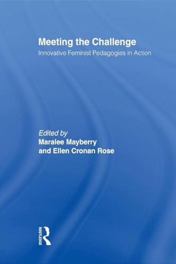 Meeting The Challenge: Innovative Feminist Pedagogies In Action-..