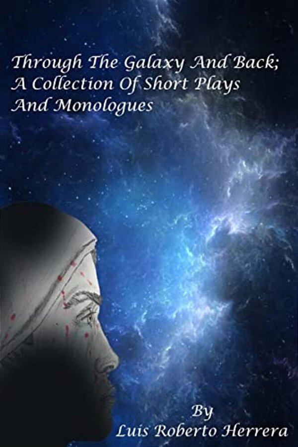 Through The Galaxy And Back; A Collection Of Short Plays And Monologues-..
