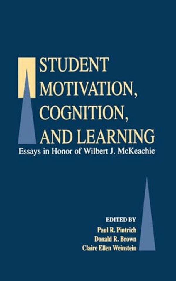 Student Motivation, Cognition, And Learning: Essays In Honor Of Wilbert J. Mckeachie-..