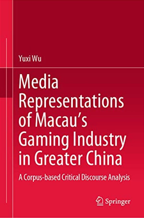Media Representations Of Macau's Gaming Industry In Greater China: A Corpus-Based Critical Discourse Analysis-..