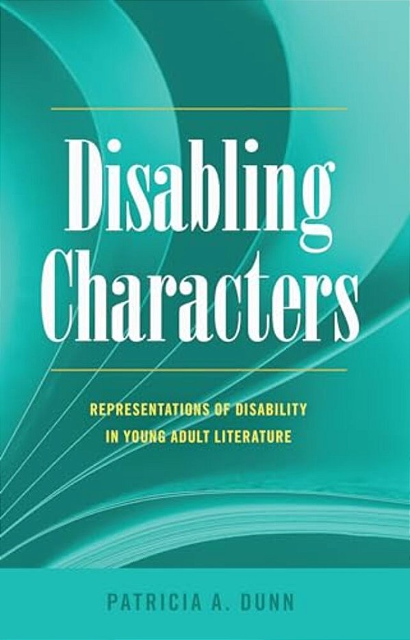 Disabling Characters: Representations Of Disability In Young Adult Literature-..