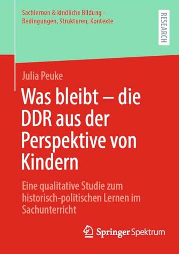 Was Bleibt - Die Ddr Aus Der Perspektive Von Kindern: Eine Qualitative Studie Zum Historisch-Politischen Lernen Im Sachunterricht-..