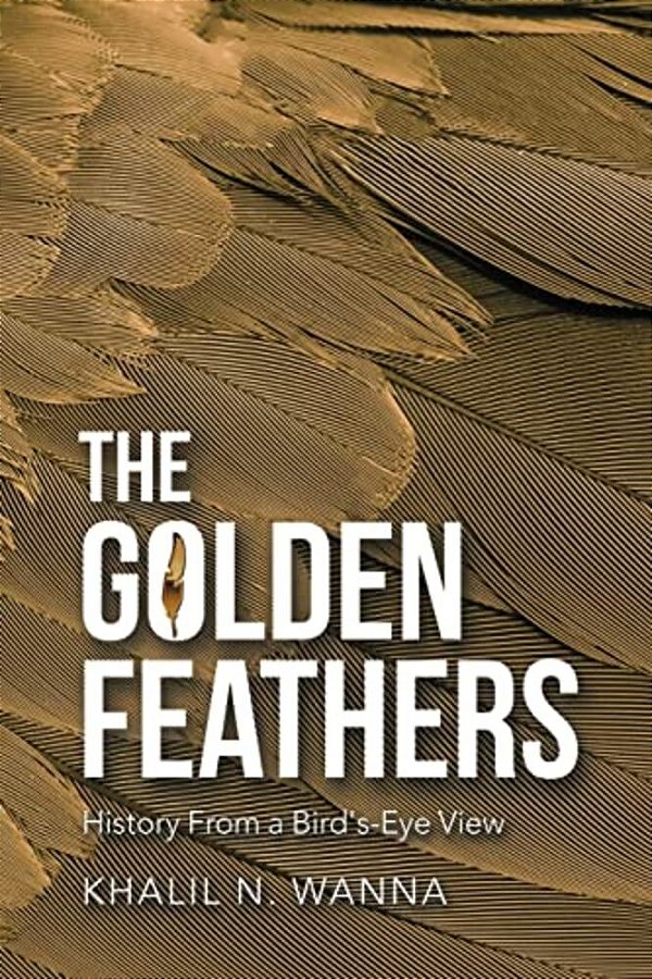 The Golden Feathers: History From A Bird'S-Eye View-..