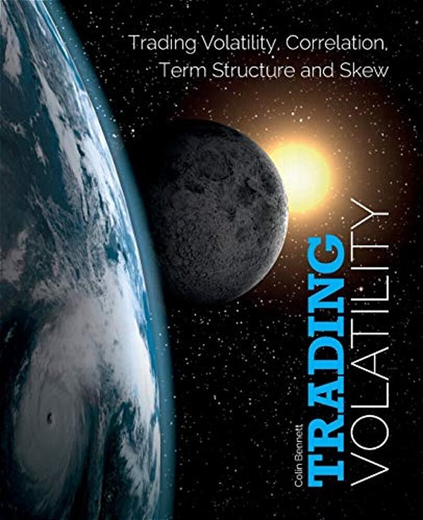 Trading Volatility: Trading Volatility, Correlation, Term Structure And Skew-..