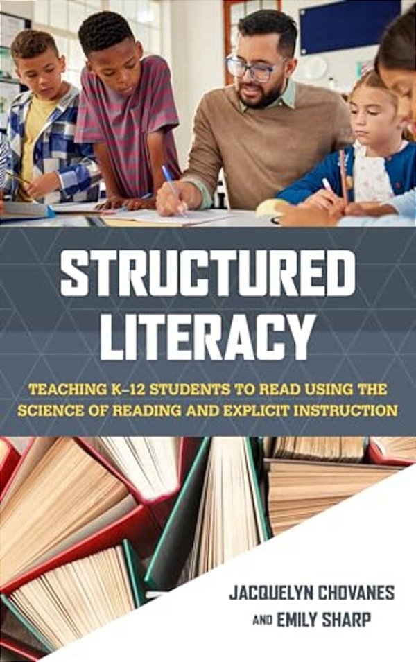 Structured Literacy: Teaching K-12 Students To Read Using The Science Of Reading And Explicit Instruction-..