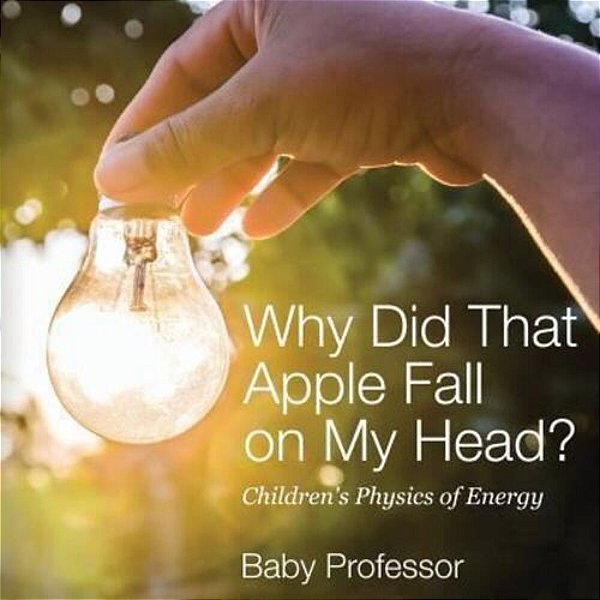 Why Did That Apple Fall On My Head? Children's Physics Of Energy-..