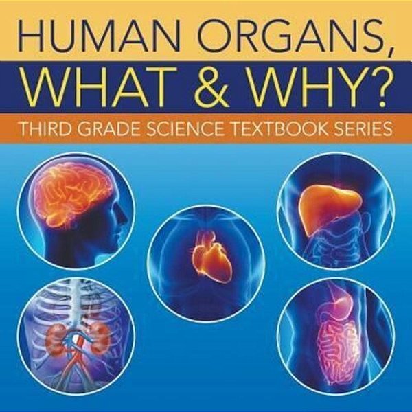 Human Organs, What & Why?: Third Grade Science Textbook Series-..