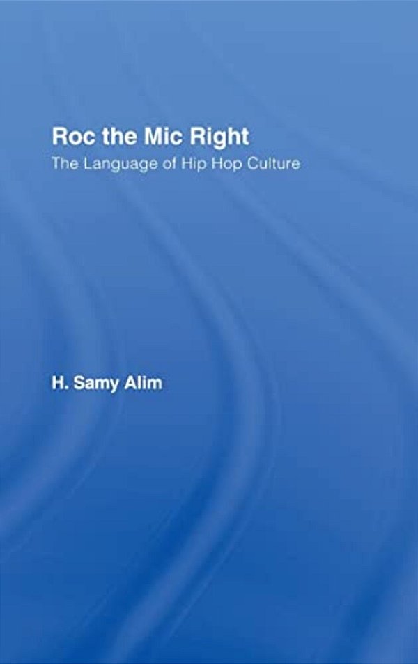 Roc The Mic Right: The Language Of Hip Hop Culture-..