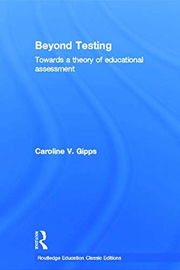 Beyond Testing (Classic Edition): Towards A Theory Of Educational Assessment-..