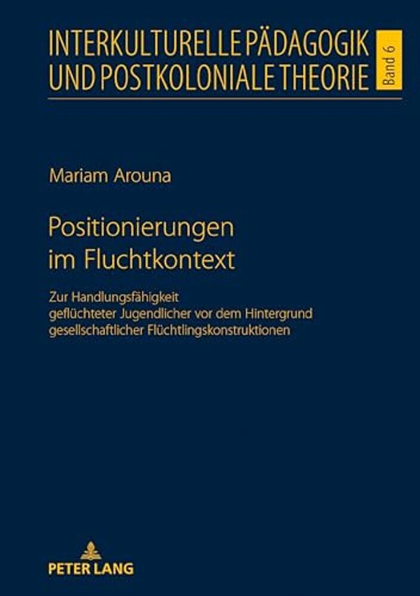 Positionierungen Im Fluchtkontext: Zur Handlungsfaehigkeit Gefluechteter Jugendlicher Vor Dem Hintergrund Gesellschaftlicher Fluechtlingskonstruktione-..