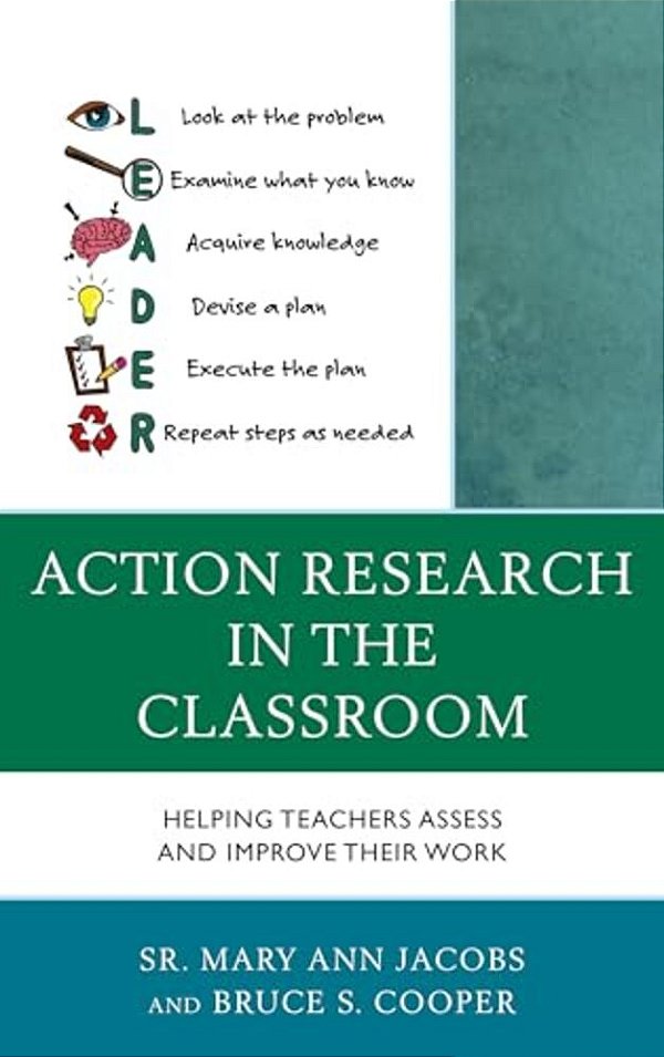Action Research In The Classroom: Helping Teachers Assess And Improve Their Work-..
