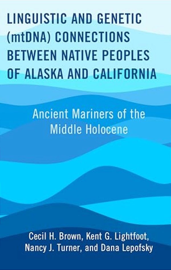 Linguistic And Genetic (Mtdna) Connections Between Native Peoples Of Alaska And California: Ancient Mariners Of The Middle Holocene-..