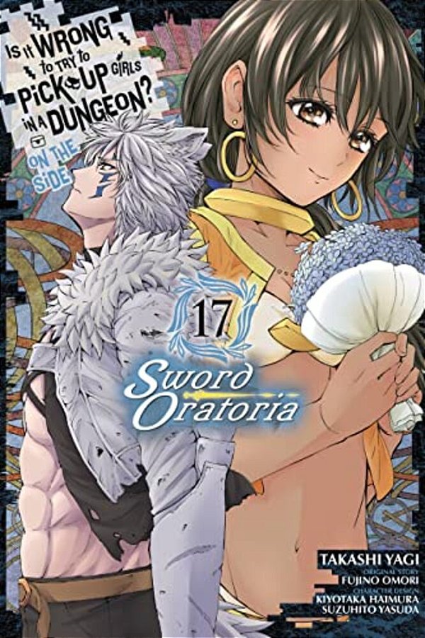 Is It Wrong To Try To Pick Up Girls In A Dungeon? On The Side: Sword Oratoria, Vol. 17 (Manga)-..