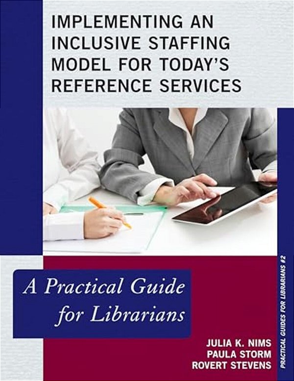 Implementing An Inclusive Staffing Model For Today's Reference Services: A Practical Guide For Librarians-..
