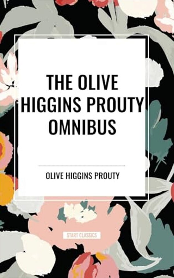 Olive Higgins Prouty Omnibus: Bobbie: General Manager, The Fifth Wheel, Stella Dallas-..