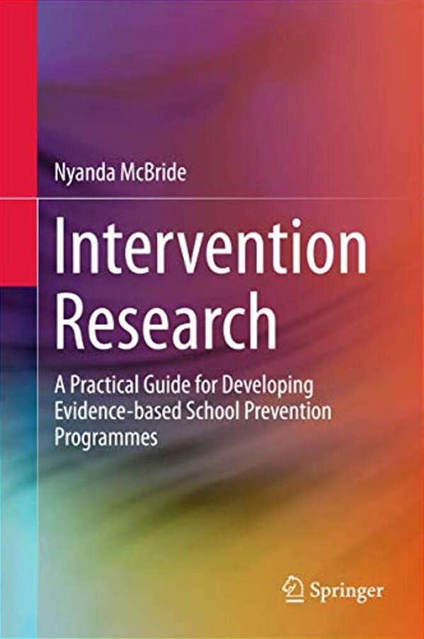 Intervention Research: A Practical Guide For Developing Evidence-Based School Prevention Programmes-..