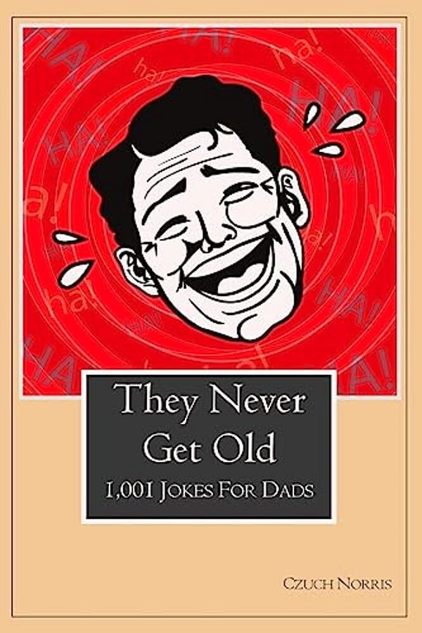 They Never Get Old: 1001 Jokes For Dads-..