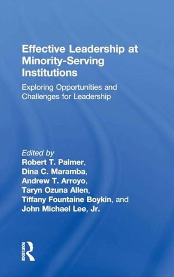 Effective Leadership At Minority-Serving Institutions: Exploring Opportunities And Challenges For Leadership-..