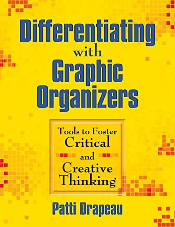 Differentiating With Graphic Organizers: Tools To Foster Critical And Creative Thinking-..