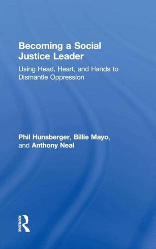 Becoming A Social Justice Leader: Using Head, Heart, And Hands To Dismantle Oppression-..
