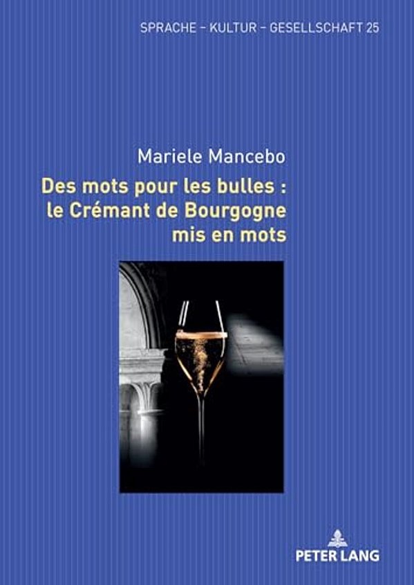 Des Mots Pour Les Bulles: Le Crémant De Bourgogne Mis En Mots-..