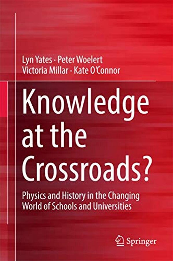 Knowledge At The Crossroads?: Physics And History In The Changing World Of Schools And Universities-..