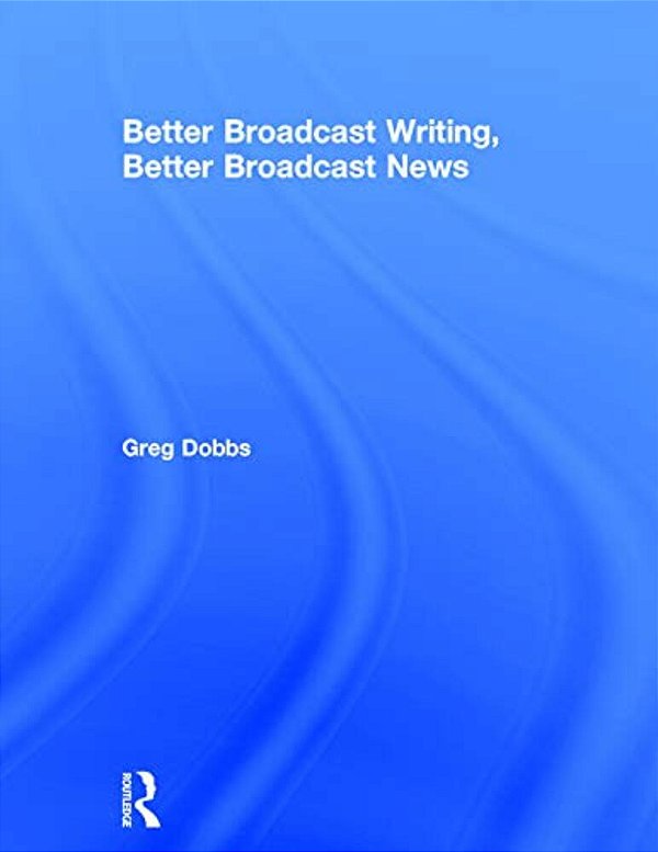 Better Broadcast Writing, Better Broadcast News-..