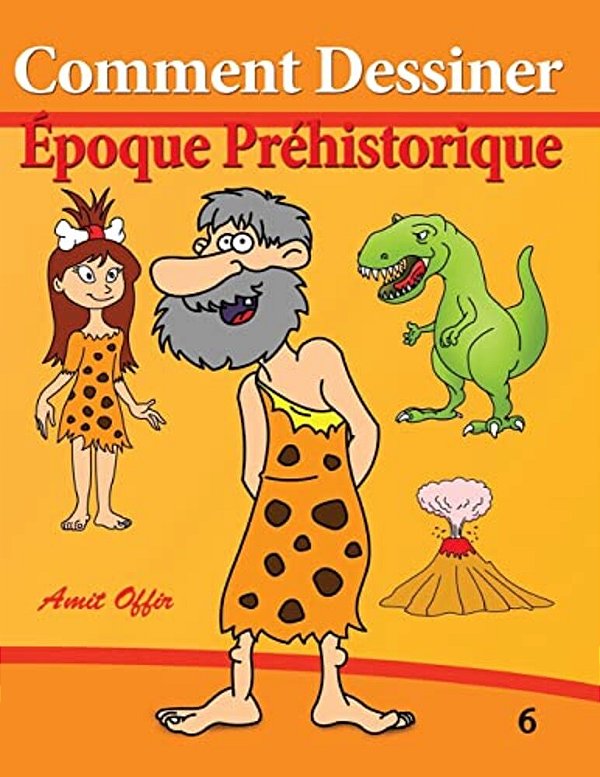 Comment Dessiner - Époque Préhistorique: Livre De Dessin: Apprendre Dessiner-..