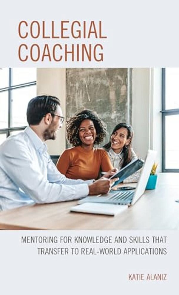 Collegial Coaching: Mentoring For Knowledge And Skills That Transfer To Real-World Applications-..