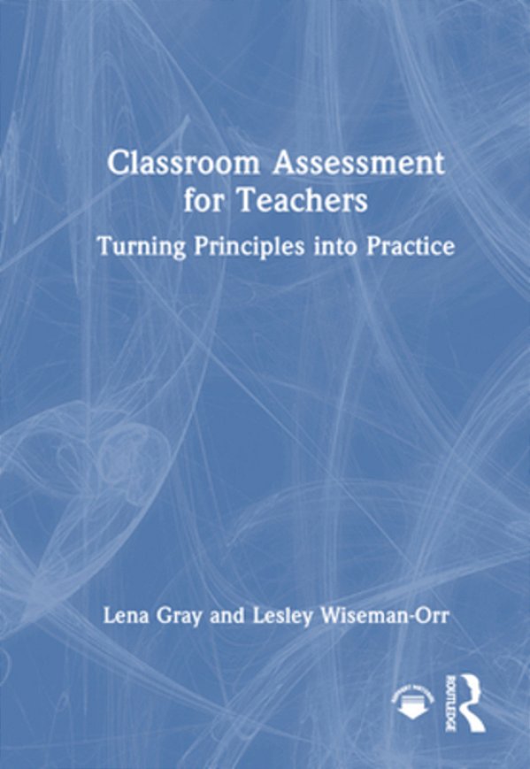 Classroom Assessment For Teachers: Turning Principles Into Practice-..
