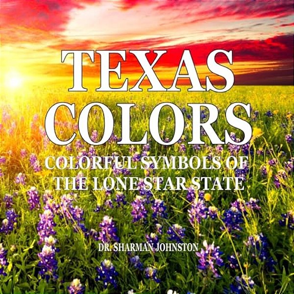 Texas Colors: Colorful Symbols Of The Lone Star State-..