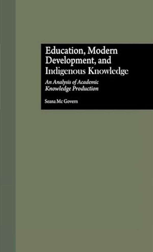 Education, Modern Development, And Indigenous Knowledge: An Analysis Of Academic Knowledge Production-..