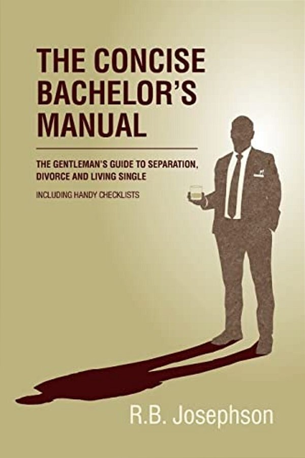 The Concise Bachelor's Manual: The Gentleman's Guide To Separation, Divorce And Living Single: Including Handy Checklists-..