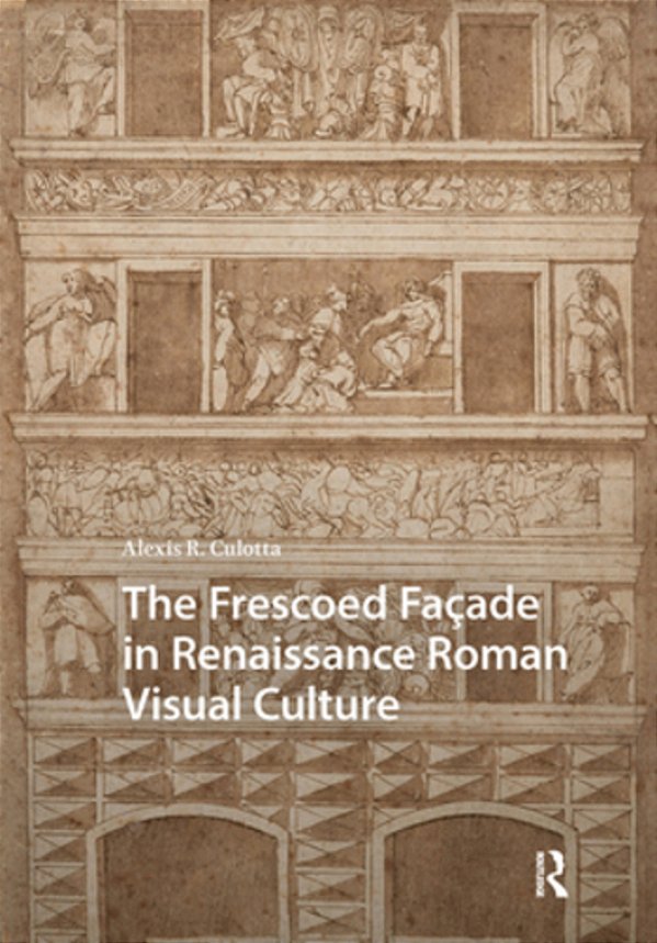 The Frescoed Façade In Renaissance Roman Visual Culture-..
