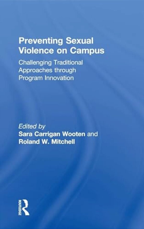 Preventing Sexual Violence On Campus: Challenging Traditional Approaches Through Program Innovation-..