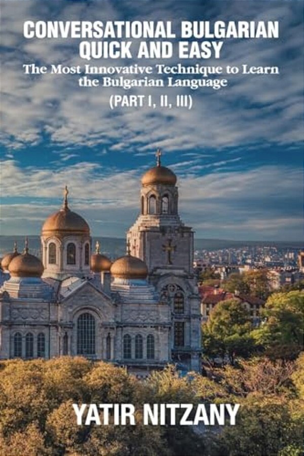 Conversational Bulgarian Quick And Easy: The Most Innovative Technique To Learn The Bulgarian Language-..