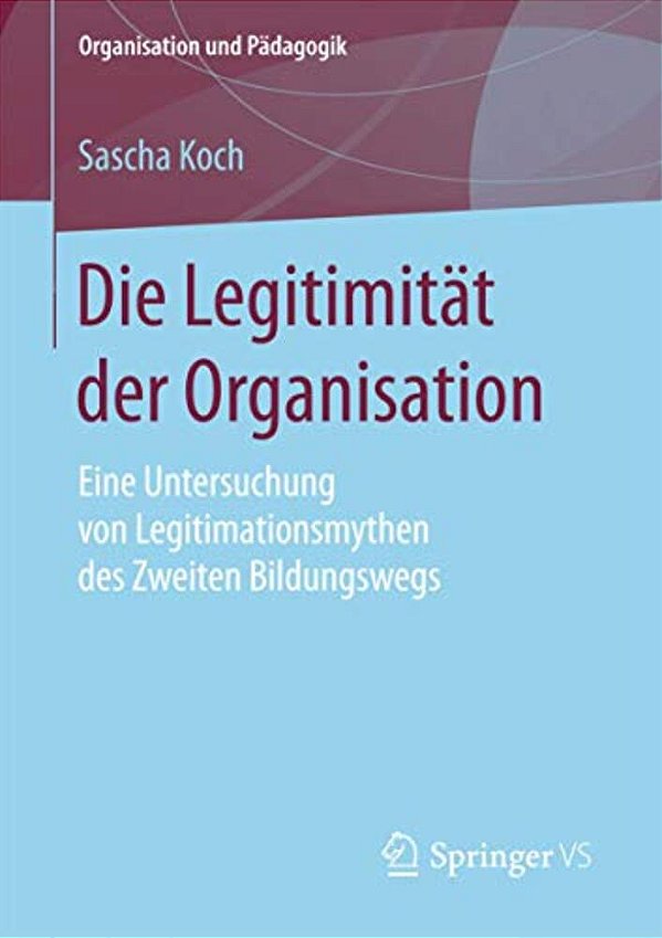 Die Legitimität Der Organisation: Eine Untersuchung Von Legitimationsmythen Des Zweiten Bildungswegs-..