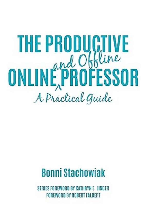 The Productive Online And Offline Professor: A Practical Guide-..