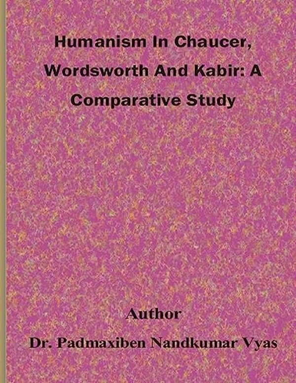 Humanism In Chaucer, Wordsworth And Kabir: A Comparative Study-..