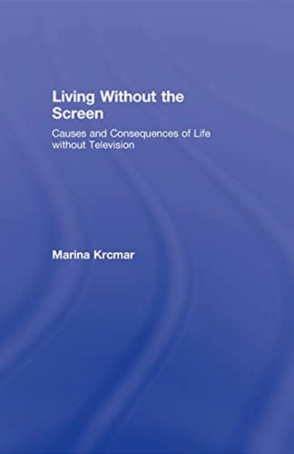 Living Without The Screen: Causes And Consequences Of Life Without Television-..