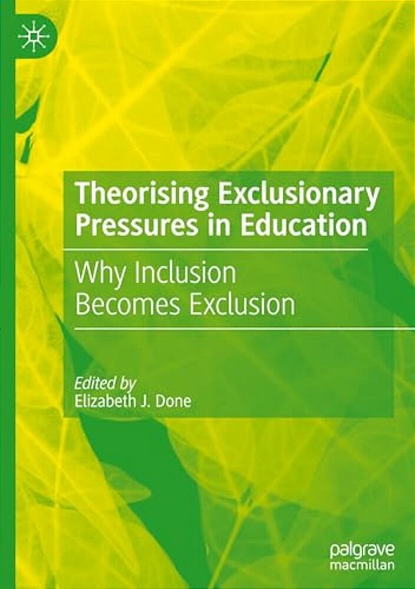 Theorising Exclusionary Pressures In Education: Why Inclusion Becomes Exclusion-..