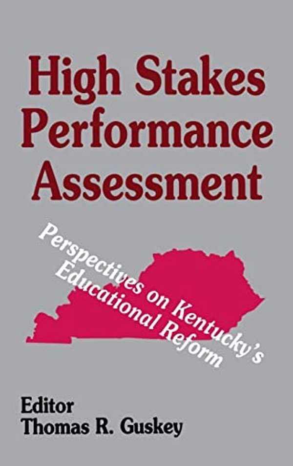 High Stakes Performance Assessment: Perspectives On Kentucky's Educational Reform-..