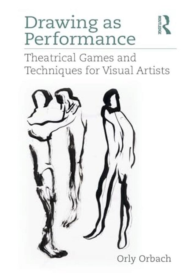 Drawing As Performance: Theatrical Games And Techniques For Visual Artists-..