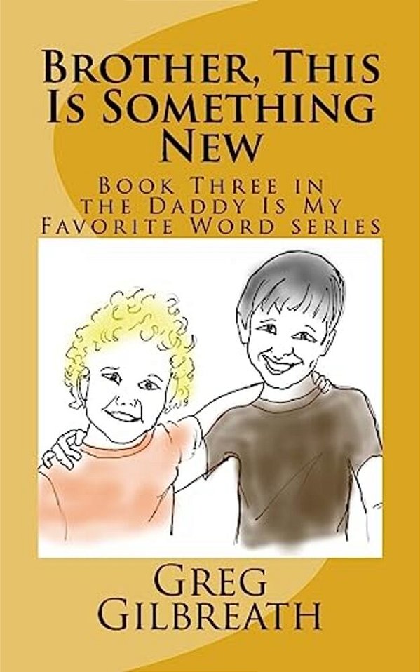 Brother, This Is Something New: Book Three In The Daddy Is My Favorite Word Series-..