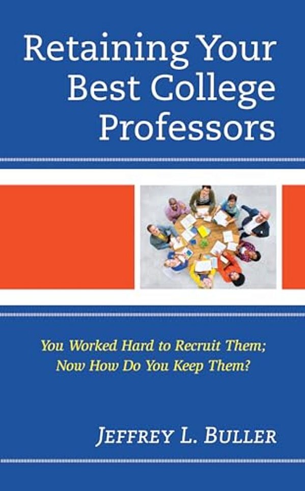 Retaining Your Best College Professors: You Worked Hard To Recruit Them; Now How Do You Keep Them?-..