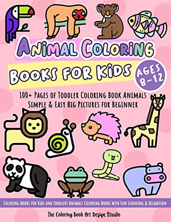 Animal Coloring Books For Kids Ages 8-12: Toddler Coloring Book Animals: Simple & Easy Big Pictures 100+ Fun Animals Coloring: Children Activity Books-..