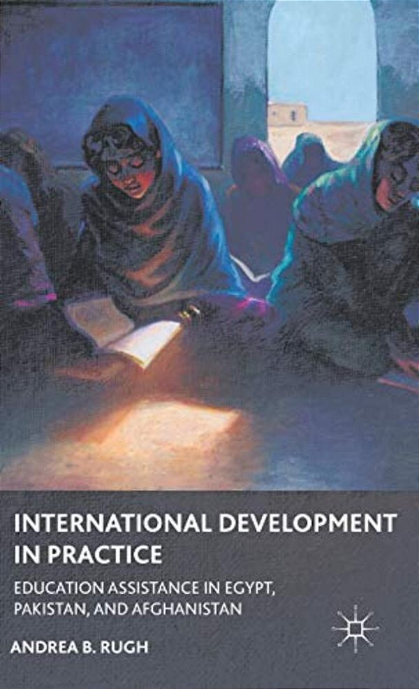 International Development In Practice: Education Assistance In Egypt, Pakistan, And Afghanistan-..